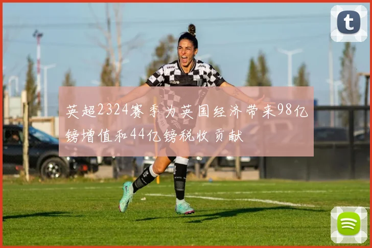 英超2324赛季为英国经济带来98亿镑增值和44亿镑税收贡献