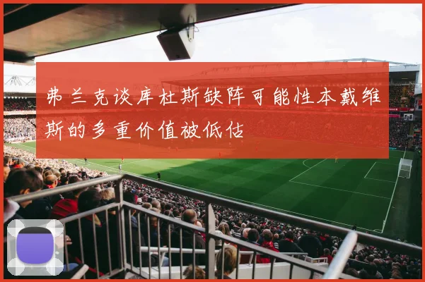 弗兰克谈库杜斯缺阵可能性本戴维斯的多重价值被低估